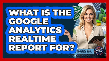 What Is The Google Analytics Realtime Report For? - Marketing and Advertising Guru