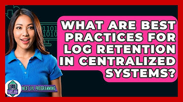 What Are Best Practices For Log Retention In Centralized Systems? - Next LVL Programming