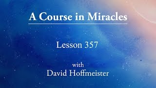 ACIM Lesson - 357 by David Hoffmeister