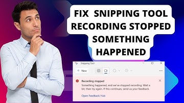 Fix Windows 11 Snipping Tool Recording Stopped Something Happened