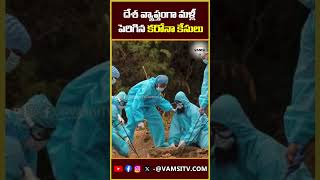 దేశ వ్యాప్తంగా మళ్లీ పెరిగిన కరోనా కేసులు | COVID Cases Are Rising Again in India |@VamsiTVChannel