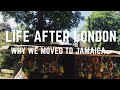 LIFE AFTER LONDON - WHY WE MOVED TO JAMAICA