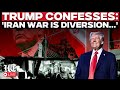 LIVE: Trump's Big Confession, Says Iran War A 'Little Diversion' As Hormuz Blockade 'Fails'| Israel