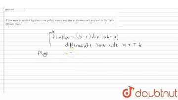 If the area bounded by the curve y=f(x), x-axis and the ordinates x=1 and x=b is (b-1)