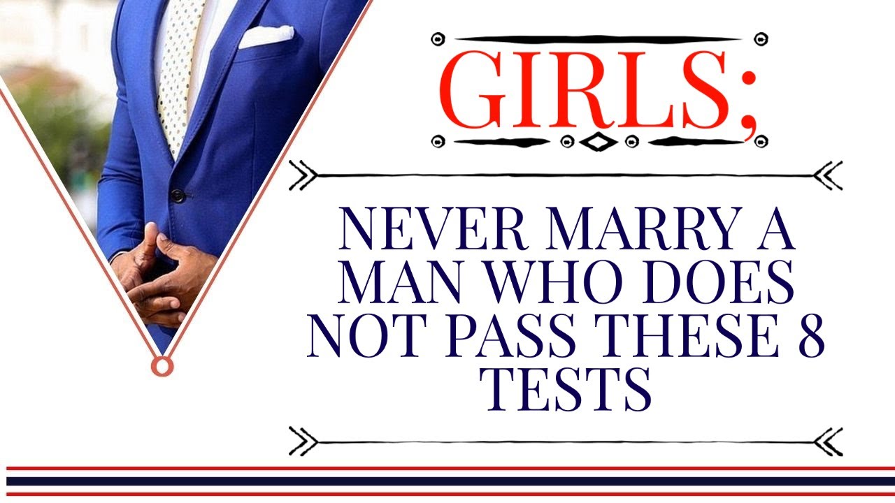 GIRLS;NEVER MARRY A MAN WHO DOES NOT PASS THESE 8 TESTS{Ambrose Weda, Lawyer.Esq}