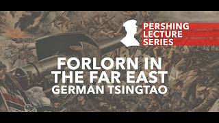 Pershing Lecture Series | Forlorn in the Far East: German Tsingtao - Scott Stephenson