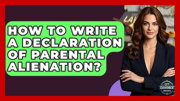 How To Write A Declaration Of Parental Alienation? - Get Divorce Answers