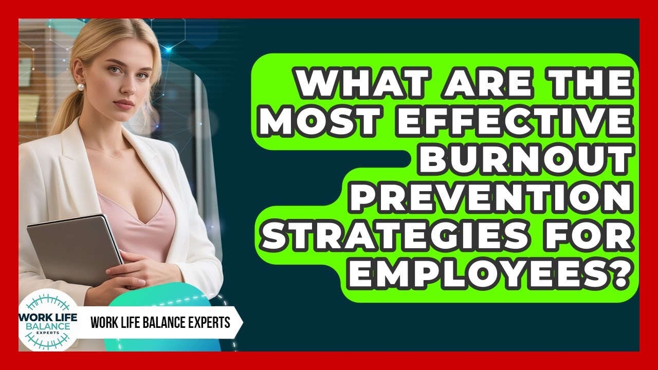 What Are the Most Effective Burnout Prevention Strategies for Employees?