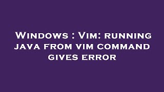 Windows : Vim: running java from vim command gives error