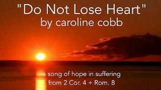 "Do Not Lose Heart" by Caroline Cobb: A Song for the Suffering [OFFICIAL LYRIC VIDEO]