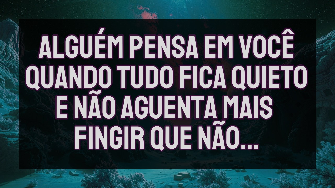 Alguém PENSA EM VOCÊ Quando Tudo Fica Quieto e NÃO AGUENTA Mais Fingir Que Não. Mensagem do Universo