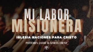 TEMA: MI LABOR MISIONERA | PASTORES: JAIME & MARTA ORTIZ