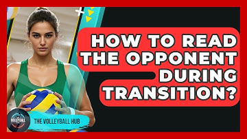 How To Read The Opponent During Transition? - The Volleyball Hub