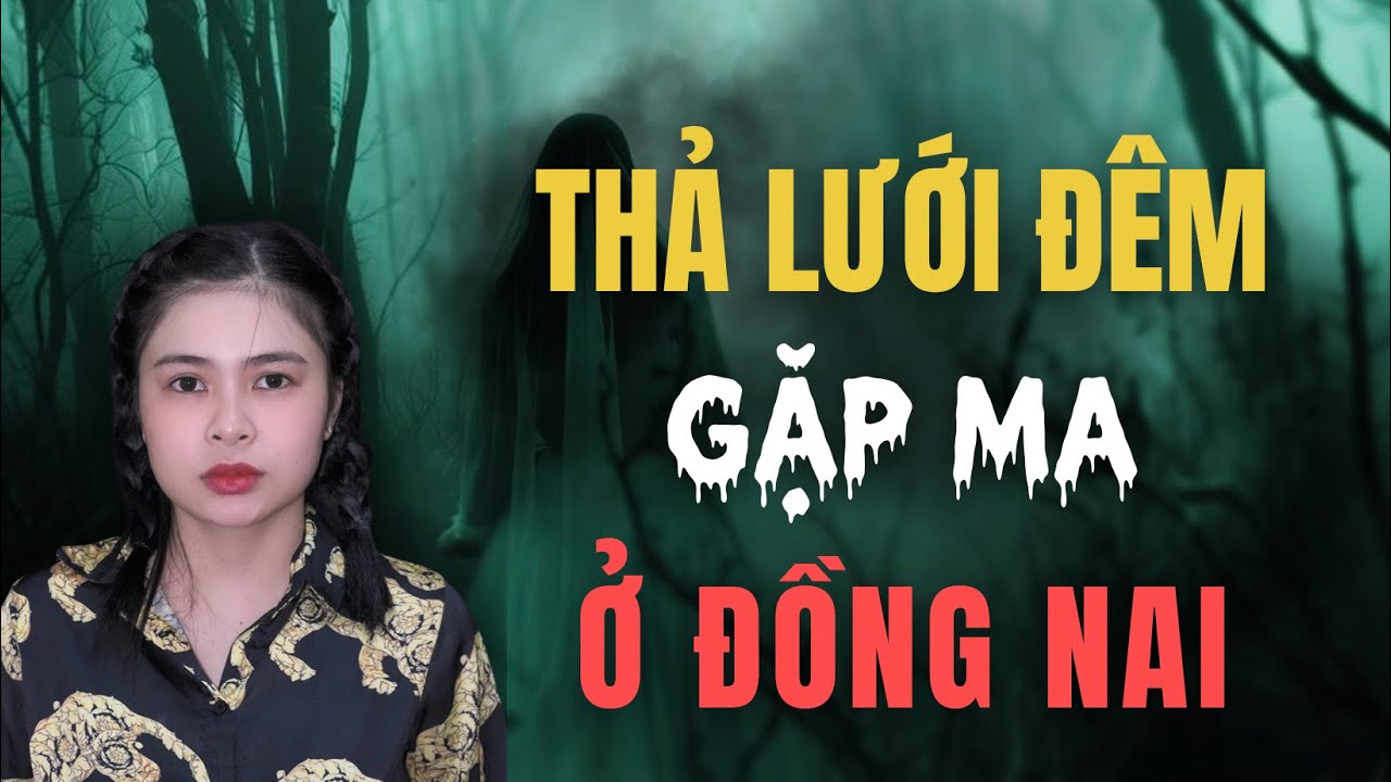 Chuyện Ma : THẢ LƯỚI ĐÊM GẶP MA Ở ĐỒNG NAI | Tập 1063