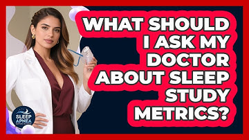 What Should I Ask My Doctor About Sleep Study Metrics?