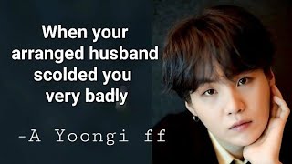 When your arranged husband scolded you very badly, A Yoongi ff #suga #bts
