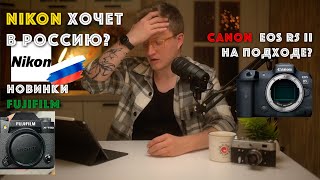 Nikon ВЕРНЕТСЯ в Россию? АНОНС Canon EOS R5 II? НОВОСТИ про Fujifilm X-T50