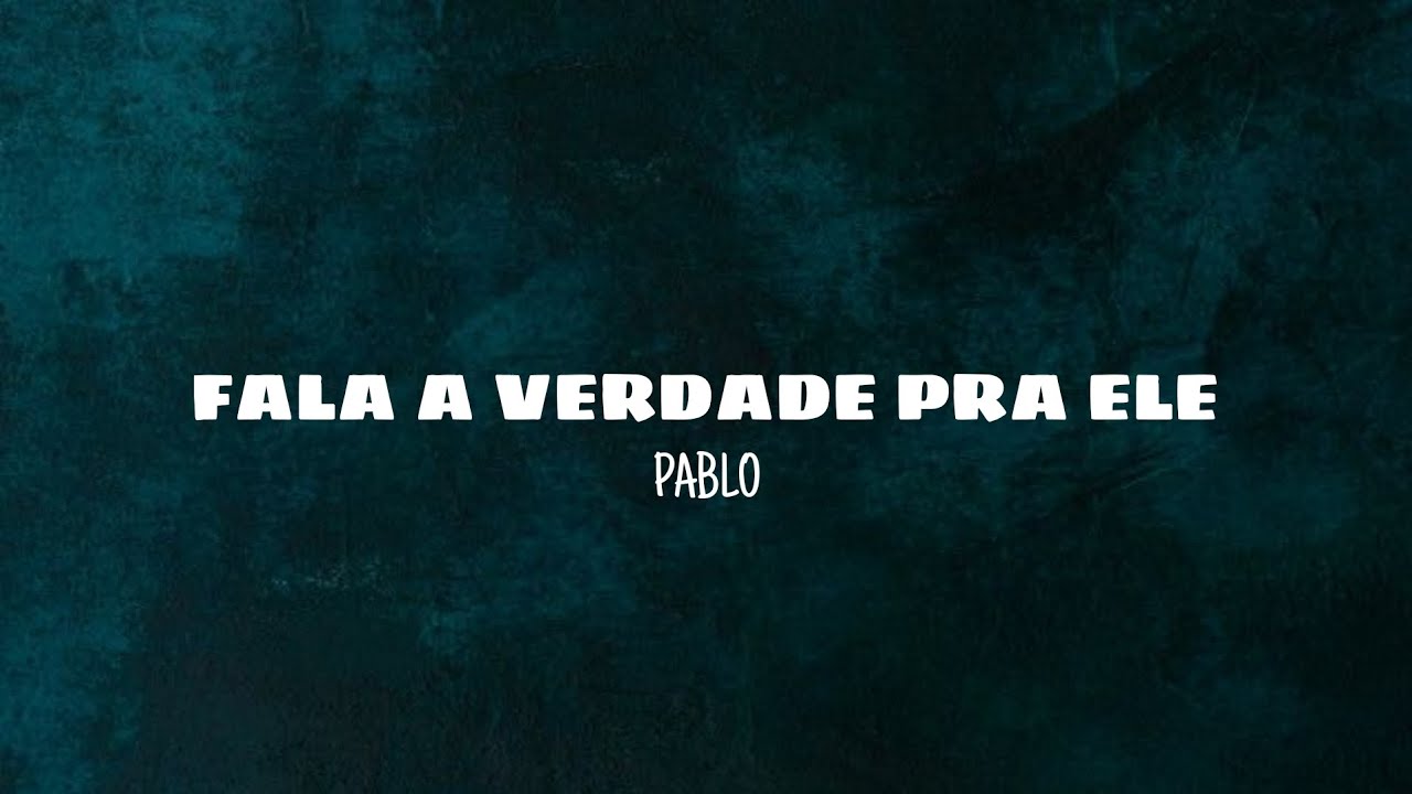 Fala a verdade pra ele - Pablo (lyrics) - YouTube