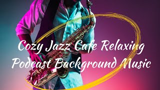 Cozy Jazz Cafe Relaxing Podcast Background Music