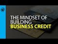 The Mindset of Building Business Credit and Getting Financing