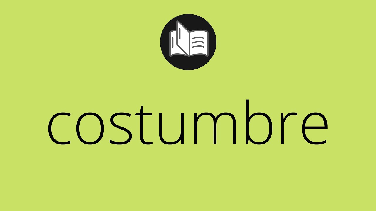 Que significa COSTUMBRE • costumbre SIGNIFICADO • costumbre DEFINICIÓN