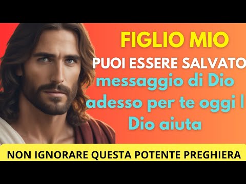 FIGLIO MIO PUOI ESSERE SALVATO Il messaggio di Dio adesso per te oggi ...