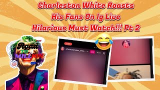 Charleston White Has A Ig Live Roasting Session with His Fans Part 2!