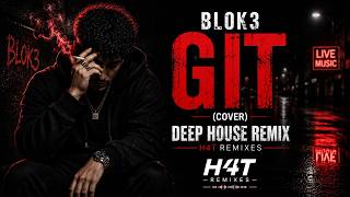 Blok3 - Git (Cover) Deep House Remix H4T Remixes
