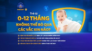 Podcast 6: Những vắc xin từ 0-12 tháng mà trẻ không thể bỏ qua | VNVC