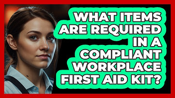 What Items Are Required In A Compliant Workplace First Aid Kit? - SecurityFirstCorp.com