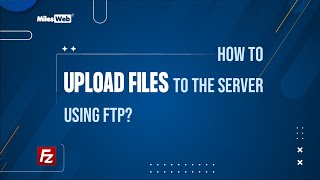 How to Upload Files to the Server Using FTP? | MilesWeb