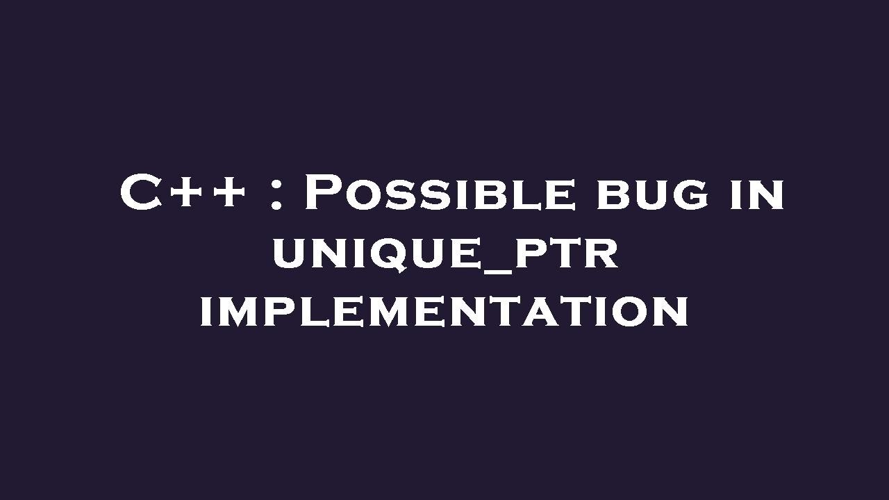 C++ : Possible bug in unique_ptr implementation - YouTube