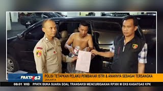 Pelaku Pembakar Istri & Anaknya Jadi Tersangka - FAKTA+62