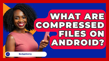 What Are Compressed Files On Android? - Be App Savvy