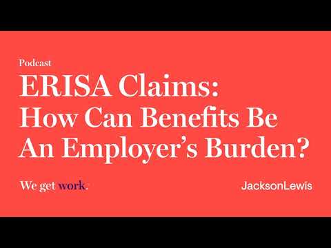 ERISA Claims: How Can Benefits Be An Employer’s Burden?