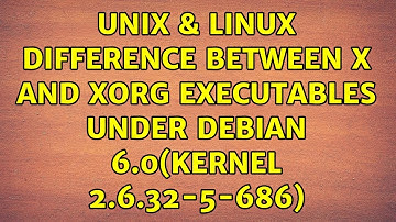 Unix & Linux: difference between X and Xorg executables under Debian 6.0(kernel 2.6.32-5-686)