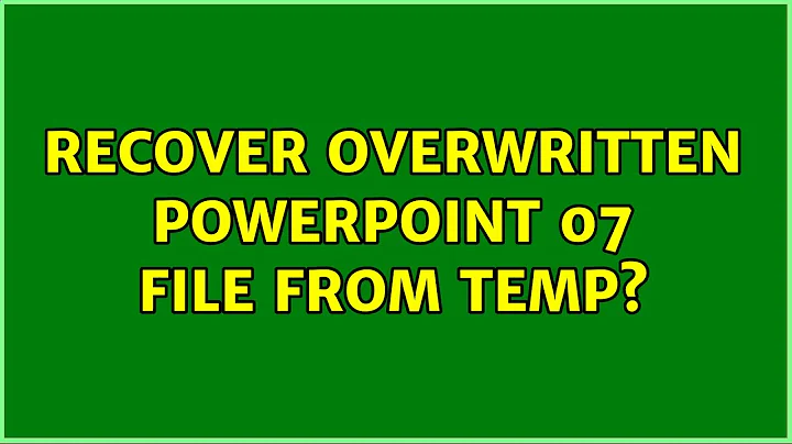 Recover overwritten PowerPoint 07 file from temp?