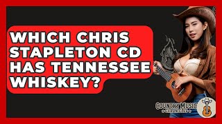Which Chris Stapleton CD Has Tennessee Whiskey? - Country Music Chronicles