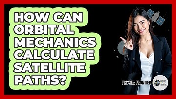 How Can Orbital Mechanics Calculate Satellite Paths? - Physics Frontier