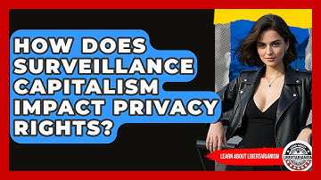 How Does Surveillance Capitalism Impact Privacy Rights? - Learn About Libertarianism