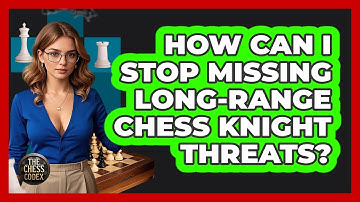 How Can I Stop Missing Long-range Chess Knight Threats? - The Chess Codex
