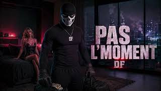 DF - Pas l'moment