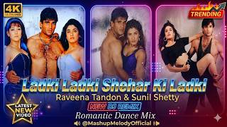 Ladki Ladki Shehar Ki Ladki [4K] DJ Remix | Raveena Tandon & Sunil Shetty | Romantic Dance Mix | 🎵