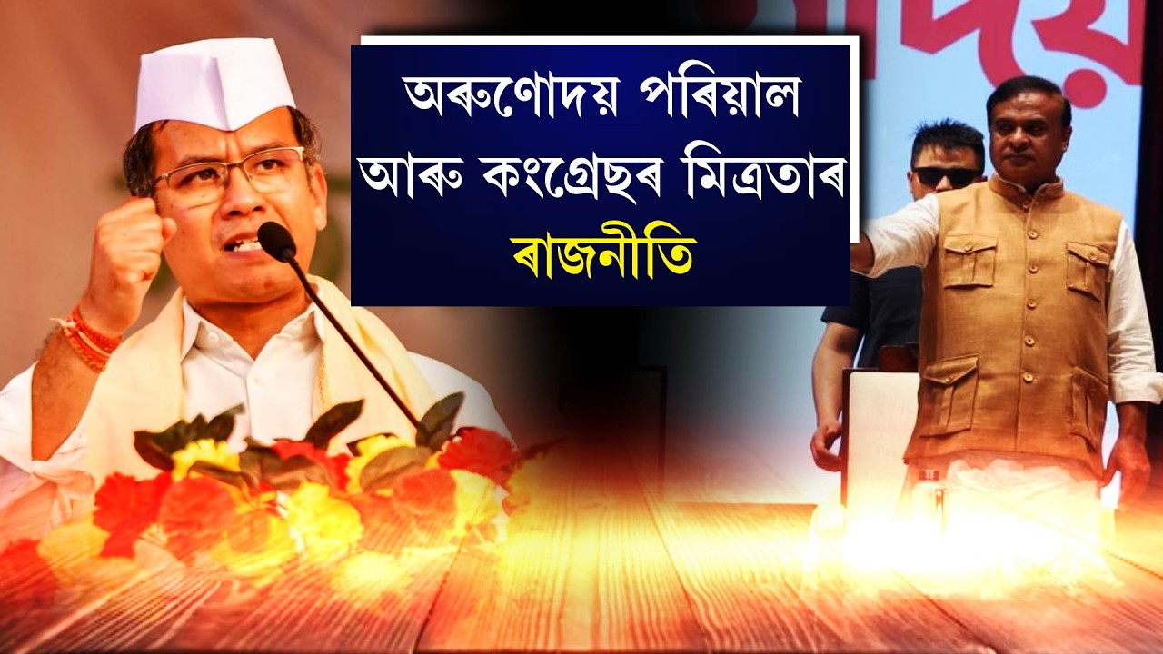 অৰুণোদয় পৰিয়াল আৰু কংগ্ৰেছৰ মিত্ৰতাৰ ৰাজনীতি
