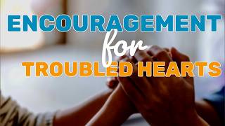 Encouragement for Troubled Hearts | Mar. 15, 2026