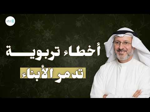 "5 أخطاء تربوية تدمر الأبناء دون أن نشعر.. أخطر درس سيفيدك كأب وأم لا يفوتك!| د. جاسم المطوع