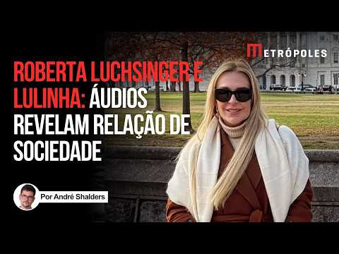 Em áudios de WhatsApp, Roberta Luchsinger chama Lulinha de sócio