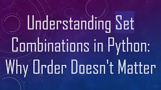 Understanding Set Combinations in Python: Why Order Doesn't Matter
