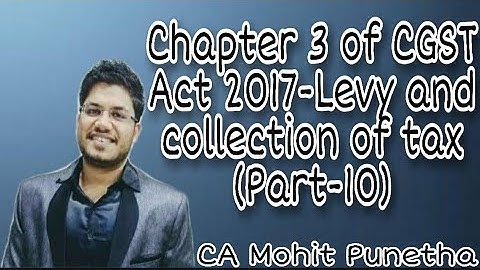 CHAPTER III of CGST Act 2017-Levy and collection of Tax (Part-10) @TaxGupshup