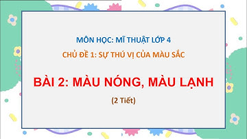 Mĩ thuật lớp 4 - Cánh diều - Bài 2: Màu nóng, màu lạnh (2 tiết)/@THANTHIHUE